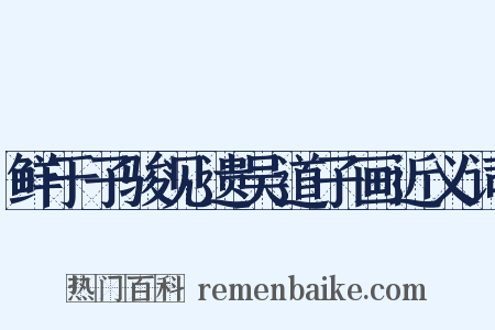 鲜于子骏见遗吴道子画近义词是什么意思的图片